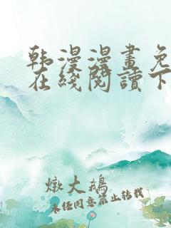 韩漫漫画免费版在线阅读下拉式