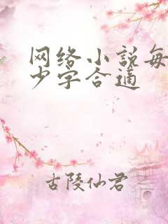 网络小说每章多少字合适 网络小说每章多少字合适