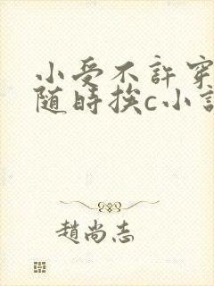 小受不许穿内裤随时挨c小说