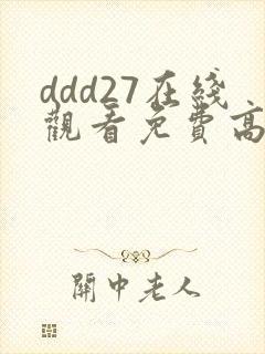 ddd27在线观看免费高清电视剧 ddd27在线观看免费高清电视剧