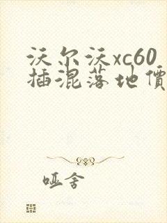 沃尔沃xc60插混落地价格