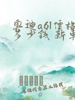 奥迪a6l价格多少钱 新车报价 奥迪a6l价格多少钱 新车报价