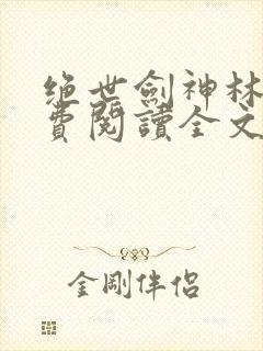绝世剑神林辰免费阅读全文无弹窗