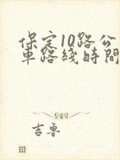 保定10路公交车路线时间表 保定10路公交车路线时间表