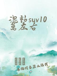 混动suv10万左右 混动suv10万左右