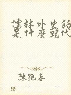 儒林外史的作者是什么朝代的谁 儒林外史的作者是什么朝代的谁
