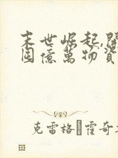 末世崛起,开局囤亿万物资 小说下载txt