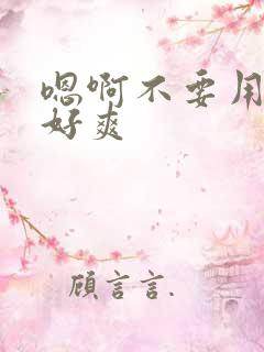 嗯啊不要用力嗯好爽