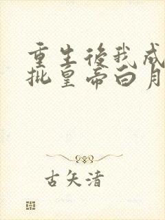 重生后我成了疯批皇帝白月光 重生后我成了疯批皇帝白月光