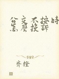 公交不按时发车怎么投诉