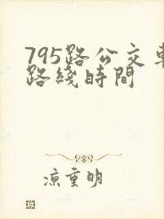 795路公交车路线时间