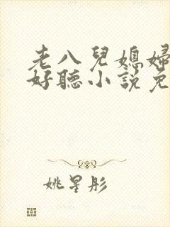 老八儿媳妇叫真好听小说免费阅读
