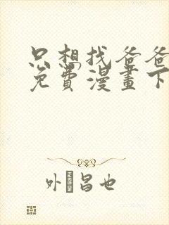 只想找爸爸漫画免费漫画下拉式六漫画 只想找爸爸漫画免费漫画下拉式六漫画