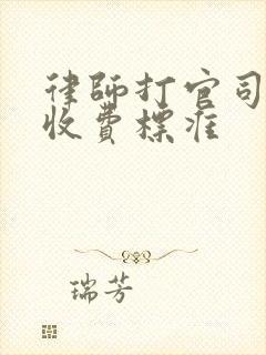 律师打官司最低收费标准 律师打官司最低收费标准