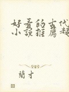 好看的古代言情小说推荐超经典完结 好看的古代言情小说推荐超经典完结