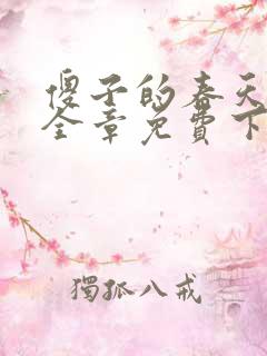 傻子的春天龙根全章免费下载