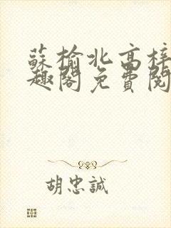 苏榆北高梓淇笔趣阁免费阅读 苏榆北高梓淇笔趣阁免费阅读