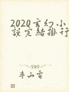 2020玄幻小说完结排行榜