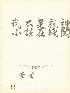 我不是戏神剧情小说在线阅读