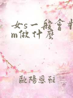 女s一般会对男m做什么