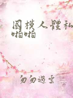 国模人体私拍啪啪啪