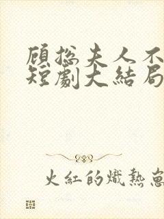 顾总夫人不好惹短剧大结局