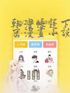 韩漫帐篷下的秘密漫画小说