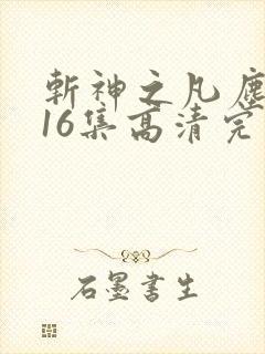 斩神之凡尘神域16集高清完整版