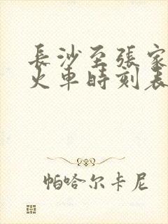 长沙至张家界的火车时刻表查询