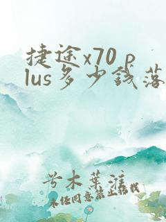 捷途x70 plus多少钱落地