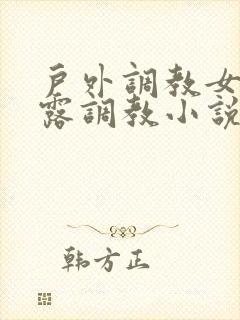 户外调教女m暴露调教小说