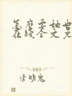 怎么要她也不够在线全文免费阅读笔趣阁第