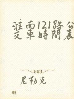 淮南121路公交车时间表