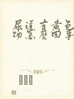 尿道有黄色分泌物怎么回事