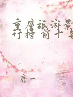 重庆旅游景点排行榜 前十名