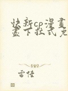快新cp漫画无尽下拉式免费阅读