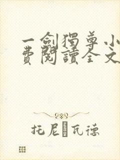 一剑独尊小说免费阅读全文无删减 一剑独尊小说免费阅读全文无删减