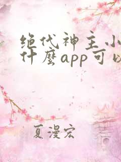 绝代神主小说用什么app可以免费