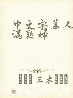 中文字幕人妻丰满熟妇 中文字幕人妻丰满熟妇