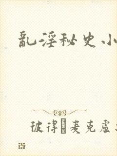 乱淫秘史小说 乱淫秘史小说