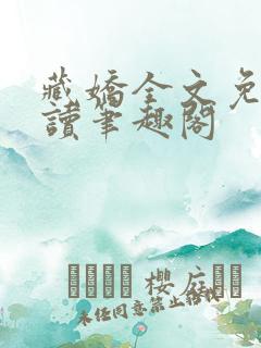 藏娇全文免费阅读笔趣阁 藏娇全文免费阅读笔趣阁