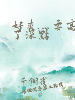 好爽.…要高潮了深点