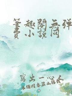 笔趣阁无弹窗免费小说网