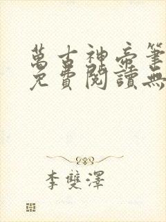 万古神帝笔趣阁免费阅读无弹窗 万古神帝笔趣阁免费阅读无弹窗
