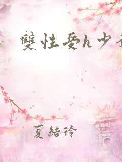 双性受h少爷 双性受h少爷