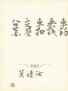 公交车乘车码是怎么扣钱的