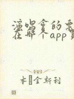 演唱会的票一般在哪个app买比较好 演唱会的票一般在哪个app买比较好