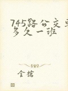 745路公交车多久一班