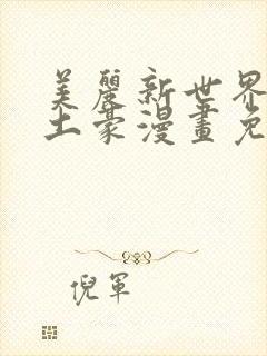 美丽新世界韩漫土豪漫画免费漫画在线