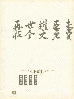 再世权臣未删减版全文免费阅读